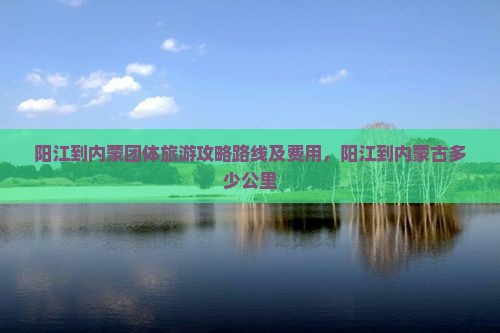 阳江到内蒙团体旅游
