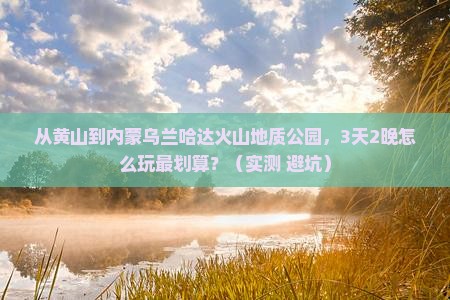 黄山到内蒙乌兰哈达火山地质公园门票
