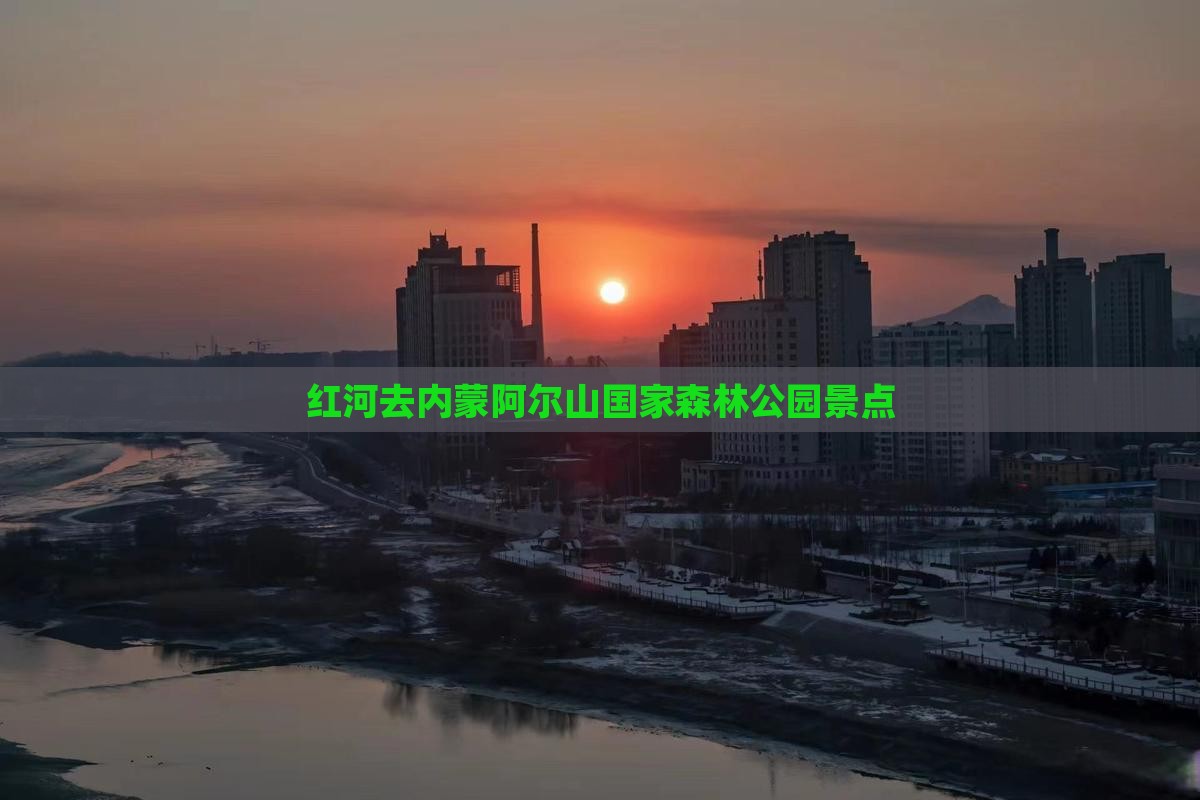 红河去内蒙阿尔山国家森林公园景点 红河去内蒙阿尔山国家森林公园景点