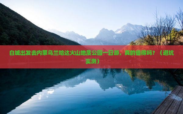 白城到内蒙乌兰哈达火山地质公园一日游