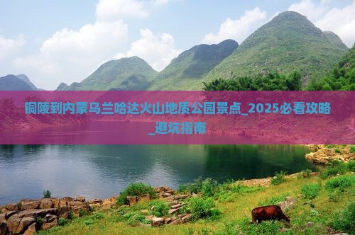 铜陵到内蒙乌兰哈达火山地质公园景点