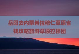 岳阳去内蒙希拉穆仁草原自由团