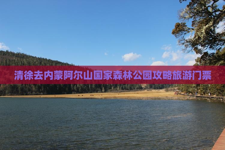 清徐去内蒙阿尔山国家森林公园门票