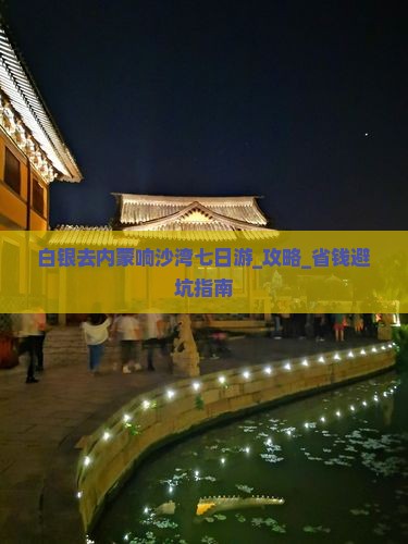 白银去内蒙响沙湾七日游