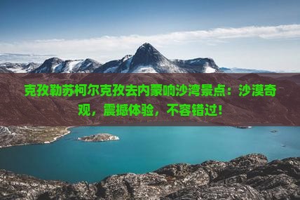 克孜勒苏柯尔克孜去内蒙响沙湾景点