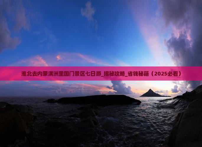 淮北去内蒙满洲里国门景区七日游