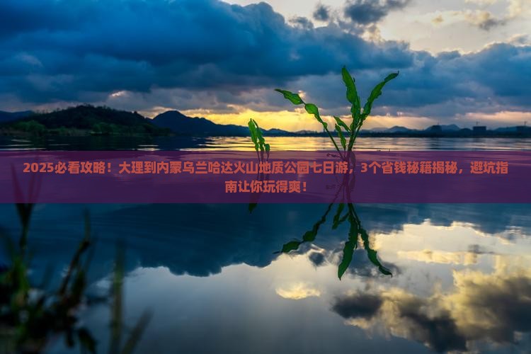大理到内蒙乌兰哈达火山地质公园七日游