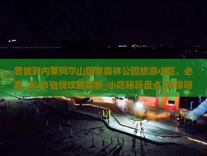 晋城到内蒙阿尔山国家森林公园旅游小吃