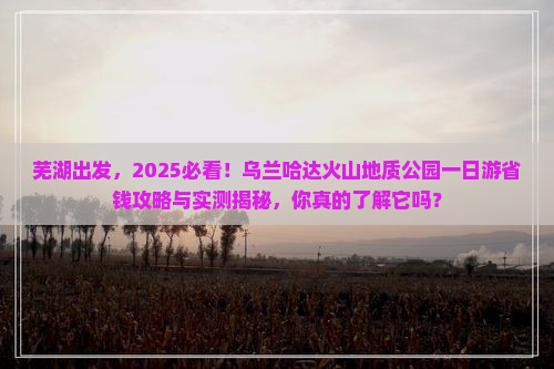 芜湖去内蒙乌兰哈达火山地质公园一日游