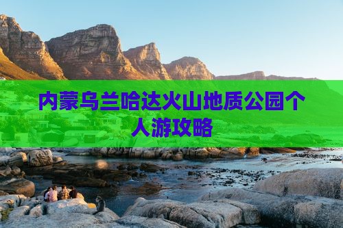 荆门去内蒙乌兰哈达火山地质公园个人游