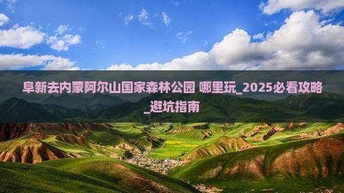 阜新去内蒙阿尔山国家森林公园哪里玩