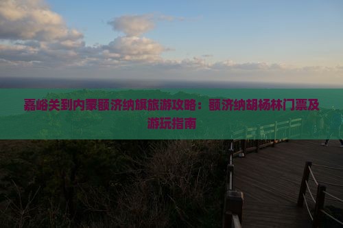 嘉峪关到内蒙额济纳胡杨林门票