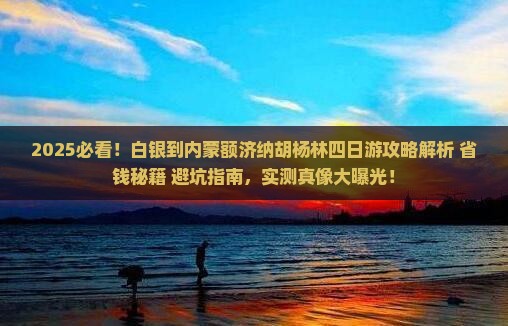 白银到内蒙额济纳胡杨林四日游