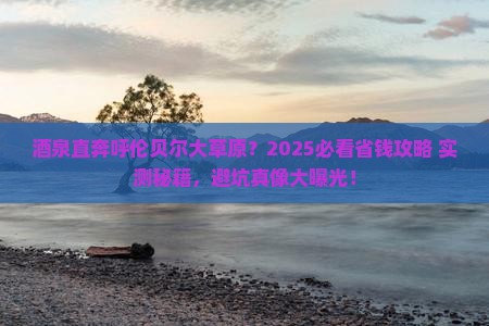 酒泉到内蒙呼伦贝尔大草原旅行社