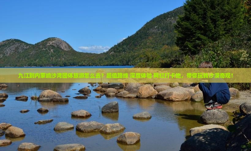 九江到内蒙响沙湾团体旅游