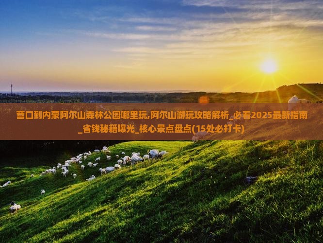 营口到内蒙阿尔山国家森林公园哪里玩
