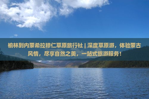 榆林到内蒙希拉穆仁草原旅行社