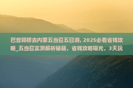 巴音郭楞去内蒙五当召五日游