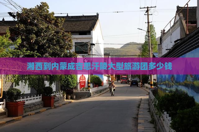 湘西到内蒙成吉思汗陵大型旅游团