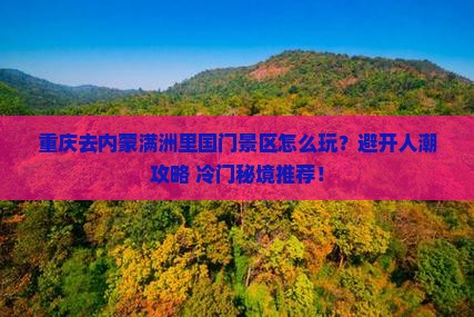 重庆去内蒙满洲里国门景区哪里玩