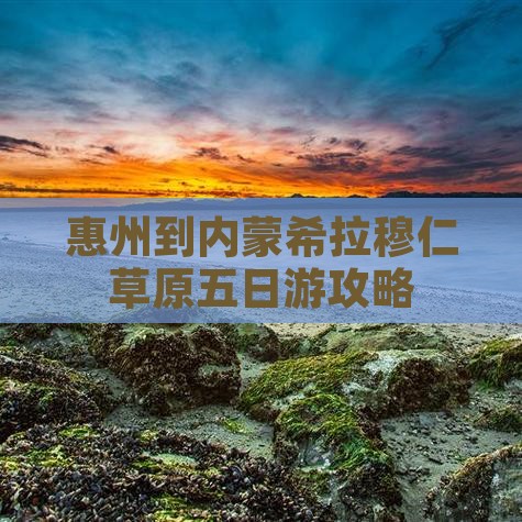 惠州到内蒙希拉穆仁草原五日游