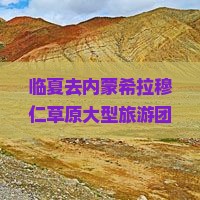 临夏去内蒙希拉穆仁草原大型旅游团