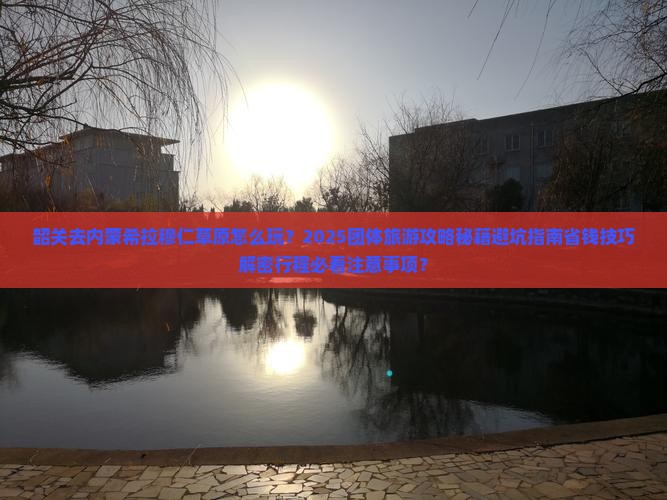 韶关去内蒙希拉穆仁草原团体旅游