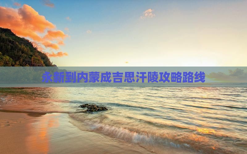 永新到内蒙成吉思汗陵攻略