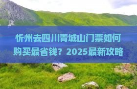 忻州去四川青城山门票