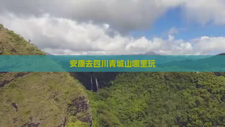 安康去四川青城山哪里玩