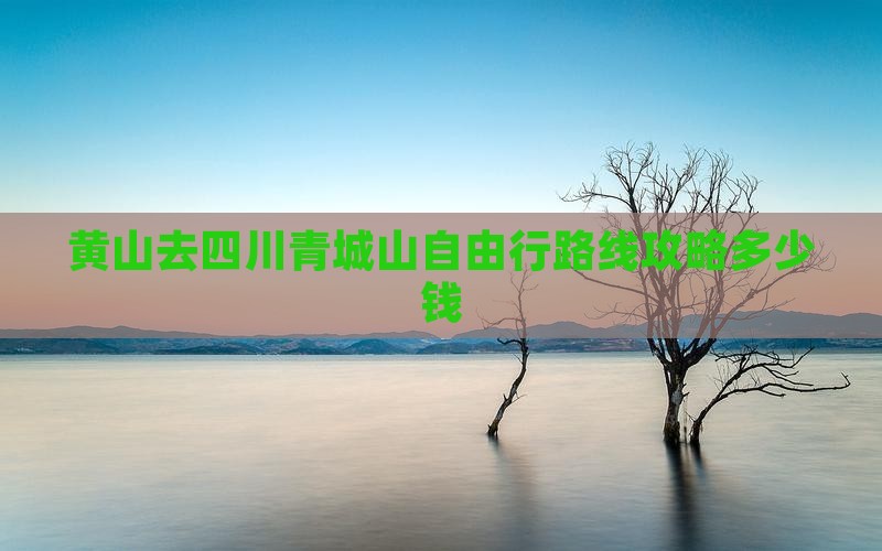黄山去四川青城山自由行