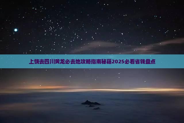 上饶去四川黄龙必去地