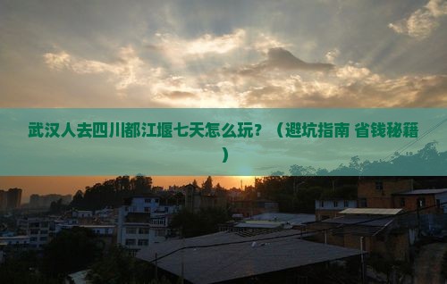 武汉去四川都江堰七日游