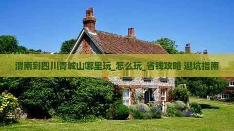 渭南到四川青城山哪里玩