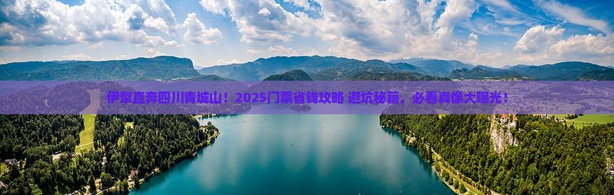 伊犁去四川青城山门票