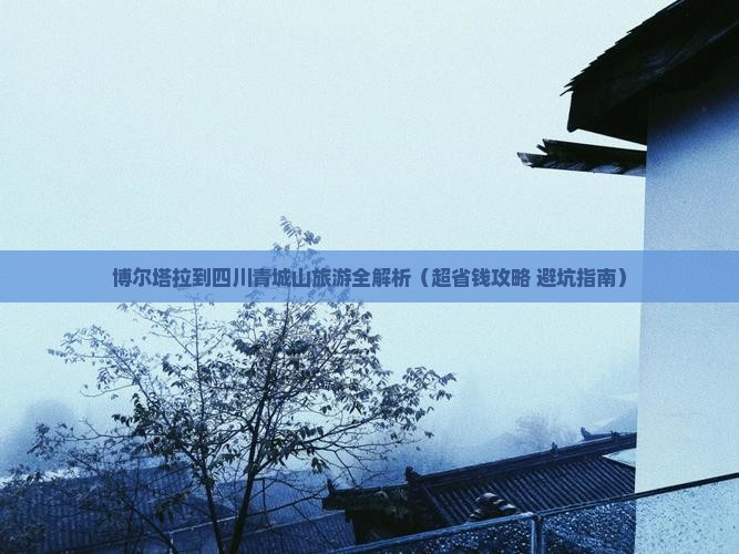 博尔塔拉去四川青城山景点 博尔塔拉去四川青城山景点