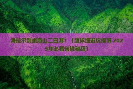 海拉尔去四川峨眉山二日游