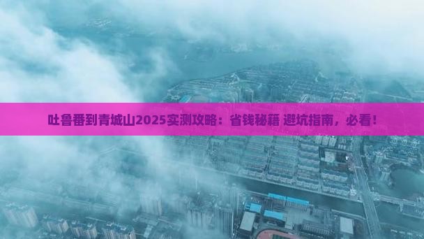 吐鲁番去四川青城山旅游