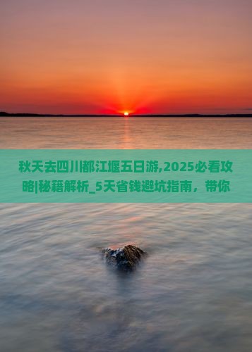 秋天去四川都江堰五日游