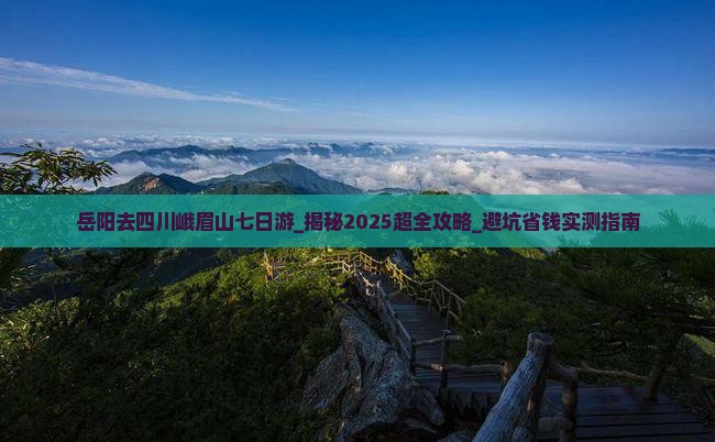 岳阳去四川峨眉山七日游