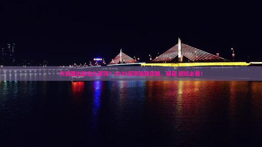 兴安盟到四川九寨沟哪里玩