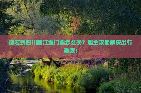 德宏到四川都江堰门票