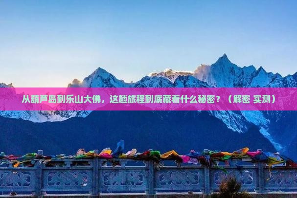 葫芦岛到四川乐山大佛攻略
