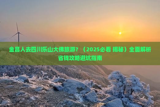 金昌去四川乐山大佛旅游
