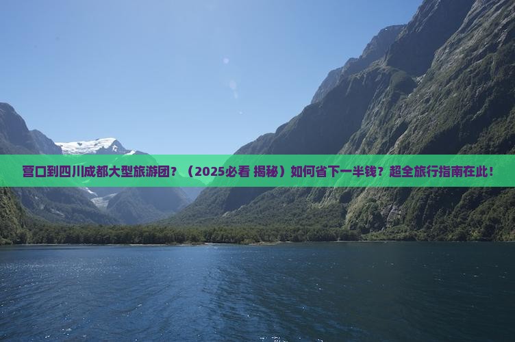 营口到四川成都大型旅游团