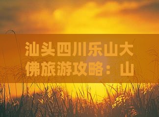 汕头去四川乐山大佛六日游