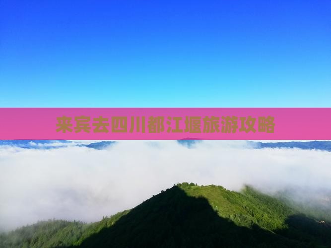 来宾去四川都江堰景点