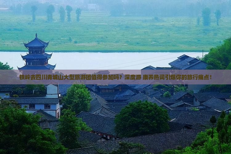 铁岭去四川青城山大型旅游团