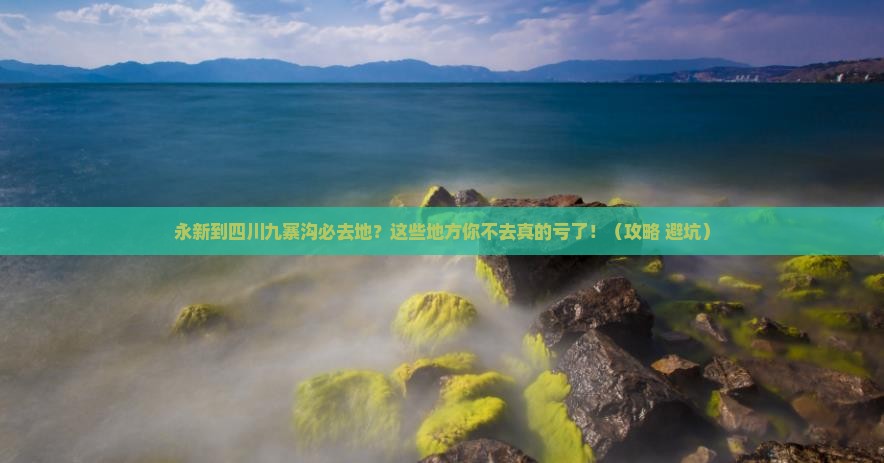 永新到四川九寨沟必去地