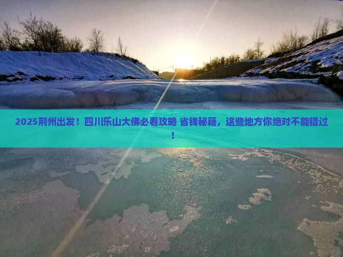 荆州到四川乐山大佛必去地